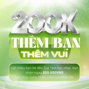 Giới thiệu bạn học nhạc nhận ngay 200K tại Tuệ Tâm
